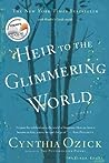 Heir To The Glimmering World by Cynthia Ozick