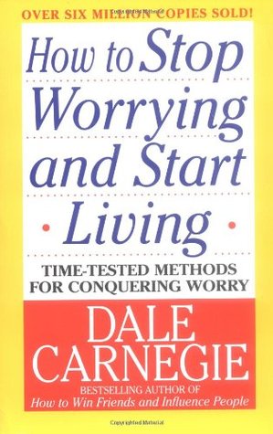 How to Stop Worrying and Start Living: Time-Tested Methods for Conquering Worry (Dale Carnegie Books)