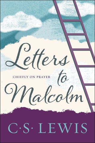 Letters to Malcolm, Chiefly on Prayer by C.S. Lewis