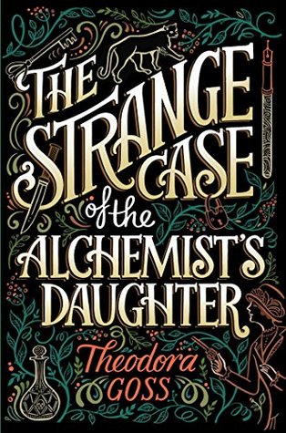 The Strange Case of the Alchemist's Daughter by Theodora Goss