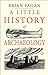 A Little History of Archaeology (Little Histories)