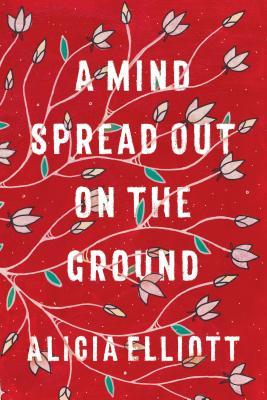 A Mind Spread Out on the Ground by Alicia Elliott