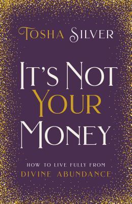 It's Not Your Money by Tosha Silver