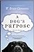 A Dog's Purpose by W. Bruce Cameron