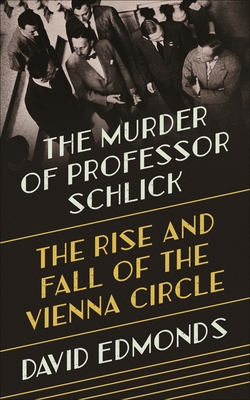 The Murder of Professor Schlick: The Rise and Fall of the Vienna Circle