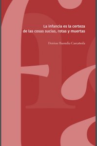 La infancia es la certeza de las cosas sucias, rotas y muertas by Denisse Buendía