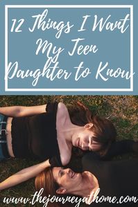 Every mother has things they want to tell their teen - things they've learned from experience and observation that they want to pass down. These are 12 things I want to share with my teen daughter...