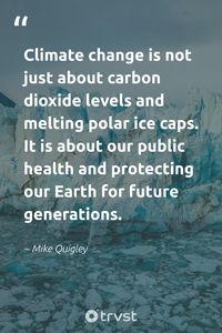 "Climate change is not just about carbon dioxide levels and melting polar ice caps. It is about our public health and protecting our Earth for future generations." - Mike Quigley Together we can make an impact on climate change for our wellness and future generations. Let's honor our incredible planet and appreciate its splendor. #trvst #quotes #mothernature #getoutside #IceQuotes #coldice #health #iced #change #icecold #publichealth #futuregenerations 📷 @mikequigley