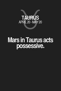 Mars in Taurus acts possessive. Taurus | Taurus Quotes | Taurus Zodiac Signs