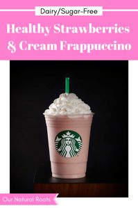 Healthy Strawberries and Cream Frappuccino Recipe - Our Natural Roots