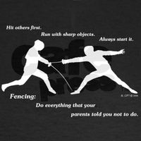 Fencing: Do everything that your parents told you not to do. Repinned by Hub City Fencing Academy of Edison, NJ.