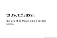 pronunciation |  'tou-zend-sa-sa\                                     #tausendsassa, german, noun, jack-of-all-trades, talent, versatile, multi-talented, words, otherwordly, other-wordly, definitions, T,