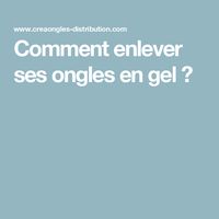 Comment enlever ses ongles en gel ?