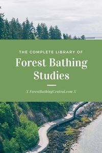 Forest bathing studies: complete library of forest bathing shinrin-yoku studies and articles