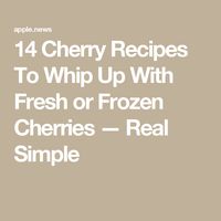 14 Cherry Recipes To Whip Up With Fresh or Frozen Cherries — Real Simple