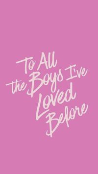 📍To all the boys I've loved before