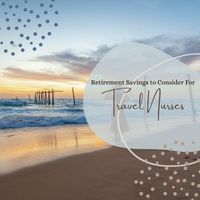 There are so many options for retirement savings. What options are best for travel nurses? Marichelle Jamelo has put together a list for you to consider.