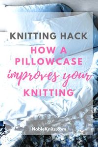 Knitting Hack: How a Pillowcase Improves Your Knitting