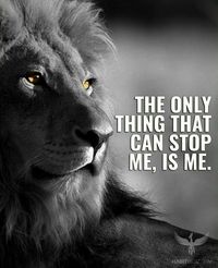 The only thing that can stop me, is me.