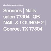 Services | Nails salon 77304 | QB NAIL & LOUNGE 2 | Conroe, TX 77304