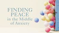 Finding Peace in the Middle of Anxiety: Day 5 • Devotional