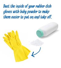 ('Dust the inside of your rubber dish gloves with baby powder to make them easier to put on and take off...!')