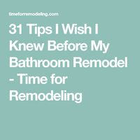 31 Tips I Wish I Knew Before My Bathroom Remodel - Time for Remodeling