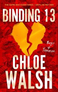 An epic and unforgettable love story begins in Binding 13, the first in the international bestselling and TikTok-phenomenon The Boys of Tommen series, from Chloe Walsh. The power and pain of first love has never been more deeply felt than in Chloe Walsh's extraordinary stories about the irresistible Boys of Tommen, which will give you the ultimate book hangover. The reader reaction to The Boys of Tommen says it all! 'This universe is all consuming. Chloe Walsh has some serious talent' ⭐ ⭐ ⭐ ⭐ ⭐