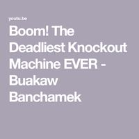 Boom! The Deadliest Knockout Machine EVER - Buakaw Banchamek