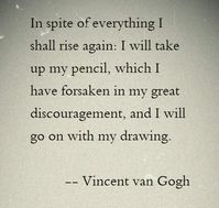 In spite of.....I will. Vincent van Gogh