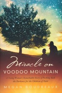 Miracle on Voodoo Mountain: A Young Woman's Remarkable Story of Pushing Back the Darkness for the Children of Haiti - By: Megan Boudreaux