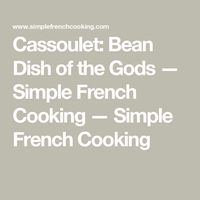 Cassoulet: Bean Dish of the Gods — Simple French Cooking — Simple French Cooking