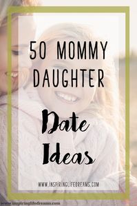 50 mommy daughter date ideas