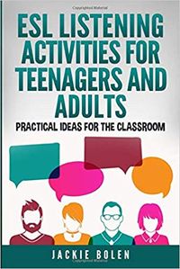 ESL Listening Activities for Teenagers and Adults: Practical Ideas for the Classroom by Jackie Bolen