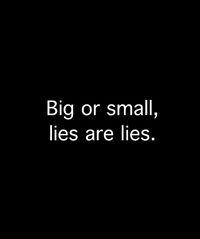 Big Or Small, Lies Are Lies.