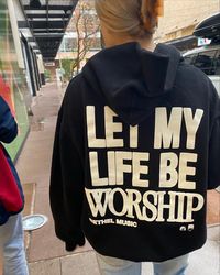 LET MY LIFE BE WORSHIP HOODIE SWEATSHIRT TSHIRT Easy 30 day return policy