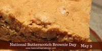 NATIONAL BUTTERSCOTCH BROWNIE DAY – May 9