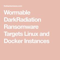 Wormable DarkRadiation Ransomware Targets Linux and Docker Instances