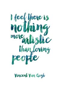 I Feel There Is Nothing More Artistic Than Loving People Print