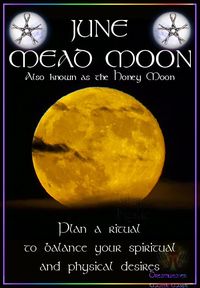 JUNE – MEAD MOON Also known as the Honey Moon Plan a ritual to balance your spiritual and physical desires.