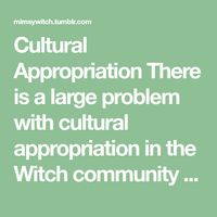 Cultural Appropriation There is a large problem with cultural appropriation in the Witch community as a whole. The following is a guideline to what terms to not use, terms that have appropriate...