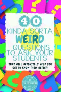 40 Weird Questions to Ask Your Students to Help You Get to Know them Better