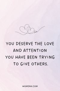 You Deserve the Love and Attention You Have Been Trying to Give Others