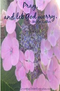 Pray and let God worry. This is a quote from Martin Luther that we should always remember - pray to God and He will take over, so we don't have to worry.