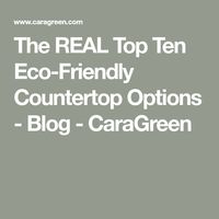 The REAL Top Ten Eco-Friendly Countertop Options - Blog - CaraGreen