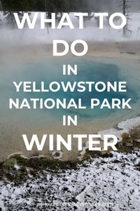 What to see and do in Yellowstone during the winter as well as why winter is the best time of year to visit Yellowstone, as well as what to pack and how to get there