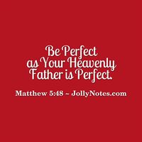 Be Perfect as Your Heavenly Father is Perfect.