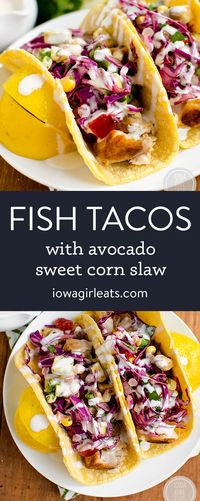 Fish Tacos with Avocado Sweet Corn Slaw are fresh and full of flavor. These baja-style tacos will make you feel like you're on vacation right at home! | iowagirleats.com keywords: baja fish tacos, fish recipes, fish taco recipe, healthy seafood