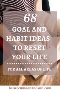 A list with 68 goals and habits ideas to reset and change your life in the new year! Find ideas for healthy habits and personal growth goals for each area of your life. Create your dream life bit by bit by changing your daily routine. #personalgrowth #healthyhabits #newyear #goals #self-improvement #goal-setting