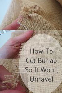 Here is the trick to cutting burlap with scissors. Choose a thread line that you want to be your edge. Pull on that thread until you have pulled it all the way out, and you have a long strip where the thread once was. You may need to use your scissors a few times to get the thread out all the way. Then cut fabric in the open space.